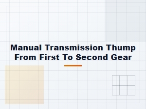 Understanding the First-to-Second Gear Thump