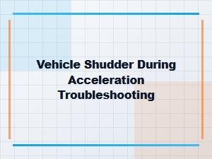 Unraveling Common Causes of Vehicle Shudder During Acceleration