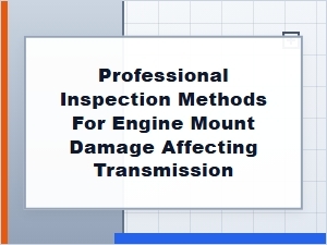Essential Engine Mount Inspection Methods for Transmission Performance