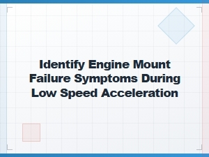 Identifying Engine Mount Trouble at Low Speeds
