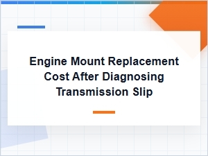 Engine Mount Replacement Cost Following a Transmission Slip Diagnosis