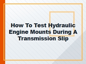 Diagnosing Hydraulic Mounts During a Transmission Slip