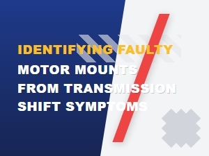 Diagnosing Faulty Motor Mounts Through Shift Symptoms