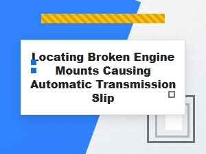 Diagnosing Automatic Transmission Slip From Broken Engine Mounts